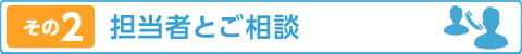その2　担当者とご相談